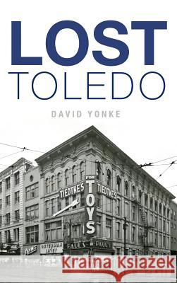 Lost Toledo David Yonke 9781540210616 History Press Library Editions
