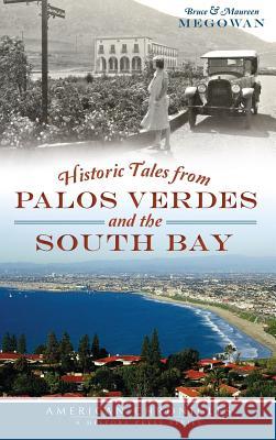 Historic Tales from Palos Verdes and the South Bay Bruce Megowan Maureen Megowan 9781540210920 History Press Library Editions