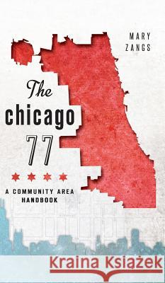 The Chicago 77: A Community Area Handbook Mary Zangs 9781540210968 History Press Library Editions