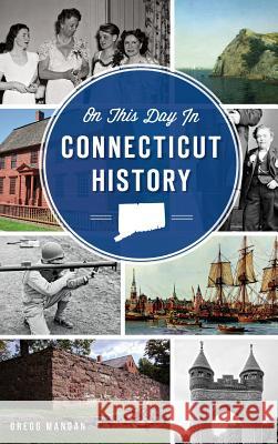 On This Day in Connecticut History Gregg Mangan 9781540211378