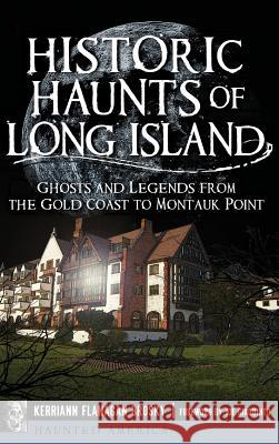 Historic Haunts of Long Island: Ghosts and Legends from the Gold Coast to Montauk Point Kerriann Flanagan Brosky Joe Giaquinto 9781540211392 History Press Library Editions
