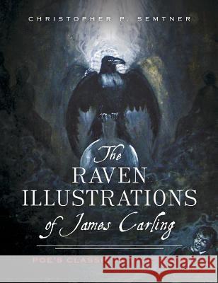 The Raven Illustrations of James Carling: Poe's Classic in Vivid View Chris Semtner 9781540211422