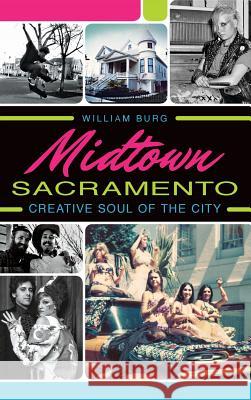 Midtown Sacramento: Creative Soul of the City William Burg 9781540211439