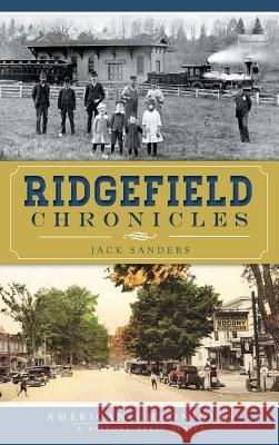 Ridgefield Chronicles Jack Sanders 9781540211620 History Press Library Editions
