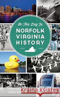 On This Day in Norfolk, Virginia History Sarah Downing 9781540211651