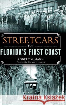 Streetcars of Florida's First Coast Robert W. Mann Glorious J. Johnson 9781540211699 History Press Library Editions