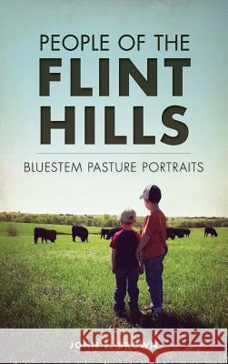 People of the Flint Hills: Bluestem Pasture Portraits John E. Brown 9781540211842 History Press Library Editions