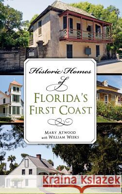 Historic Homes of Florida's First Coast Mary Atwood William Weeks Wayne W. Wood 9781540211873