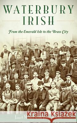 Waterbury Irish: From the Emerald Isle to the Brass City Janet Maher John Wiehn 9781540211958