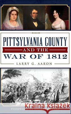 Pittsylvania County and the War of 1812 Larry G. Aaron Stuart Butler 9781540212078