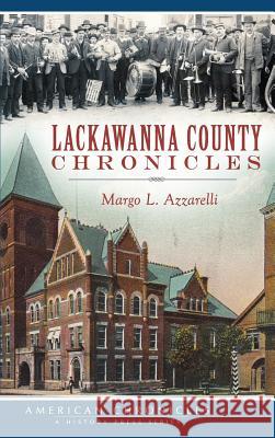 Lackawanna County Chronicles Margo L. Azzarelli 9781540212184 History Press Library Editions