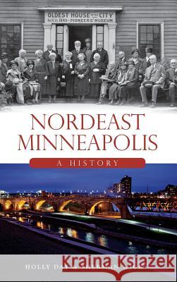 Nordeast Minneapolis: A History Holly Day Sherman Wick 9781540212368 History Press Library Editions