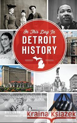 On This Day in Detroit History Bill Loomis 9781540212764 History Press Library Editions