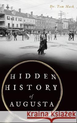 Hidden History of Augusta Tom Mack Dr Tom Mack 9781540212900 History Press Library Editions