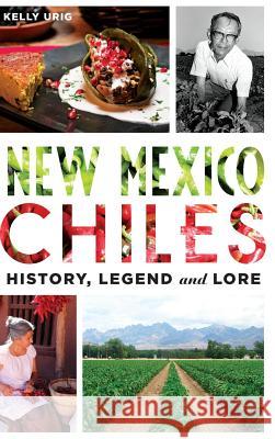 New Mexico Chiles: History, Legend and Lore Kelly Urig 9781540213068 History Press Library Editions