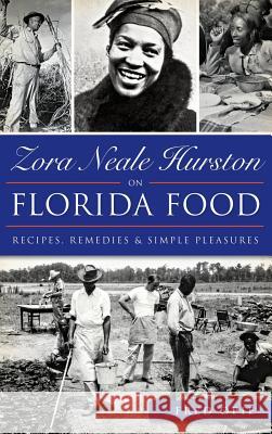 Zora Neale Hurston on Florida Food: Recipes, Remedies & Simple Pleasures Frederick Douglass Opie Fred Opie 9781540213112 History Press Library Editions