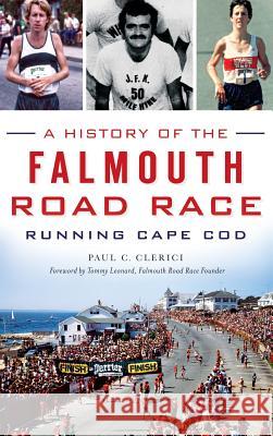 A History of the Falmouth Road Race: Running Cape Cod Paul C. Clerici 9781540213211 History Press Library Editions