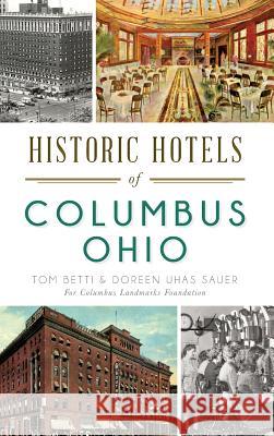 Historic Hotels of Columbus, Ohio Tom Betti Doreen Sauer 9781540213235 History Press Library Editions