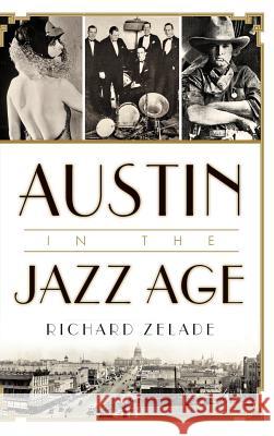 Austin in the Jazz Age Richard Zelade 9781540213402 History Press Library Editions