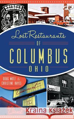 Lost Restaurants of Columbus, Ohio Doug Motz Christine Hayes 9781540213495