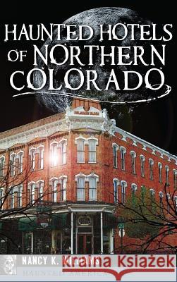 Haunted Hotels of Northern Colorado Nancy K. Williams 9781540213532