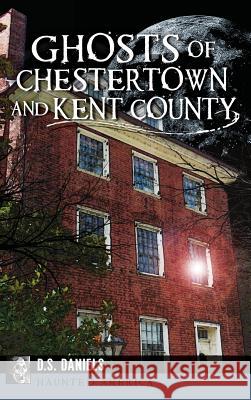 Ghosts of Chestertown and Kent County D. S. Daniels 9781540213815 History Press Library Editions