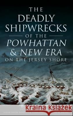 The Deadly Shipwrecks of the Powhattan & New Era on the Jersey Shore Captain Robert F. Bennett Susan Leigh Bennett Commander Timothy R. Dring 9781540213891 History Press Library Editions