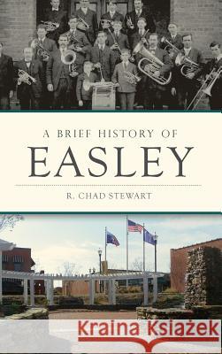 A Brief History of Easley R. Chad Stewart 9781540214133 History Press Library Editions