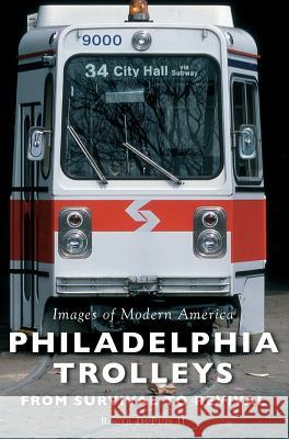 Philadelphia Trolleys: From Survival to Revival Roger Dupui 9781540214157 Arcadia Publishing Library Editions