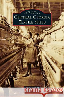 Central Georgia Textile Mills Billie Coleman 9781540214195 Arcadia Publishing Library Editions