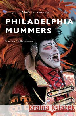 Philadelphia Mummers Stephen M. Highsmith 9781540214249 Arcadia Publishing Library Editions