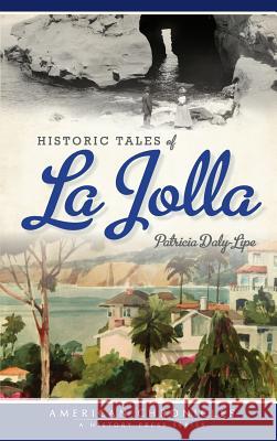 Historic Tales of La Jolla Patricia Daly-Lipe 9781540214317 History Press Library Editions