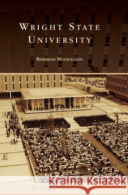 Wright State University Rebekkah Mulholland 9781540214560 Arcadia Publishing Library Editions