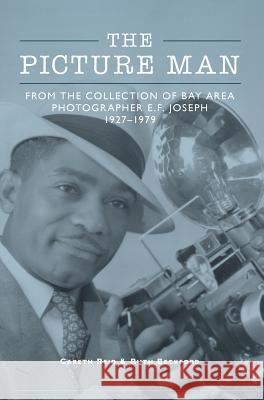 The Picture Man: From the Collection of Bay Area Photographer E. F. Joseph Ruth Beckford Careth Reid 9781540214591