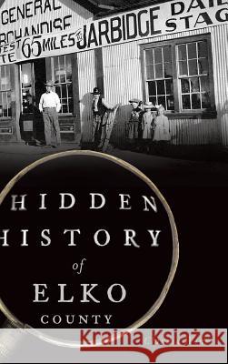 Hidden History of Elko County Claudia Wines 9781540214720 History Press Library Editions