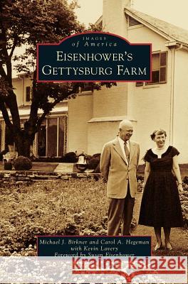 Eisenhower S Gettysburg Farm Michael J. Birkner Carol A. Hegeman with Kevin Lavery Susan Eisenhower 9781540215192
