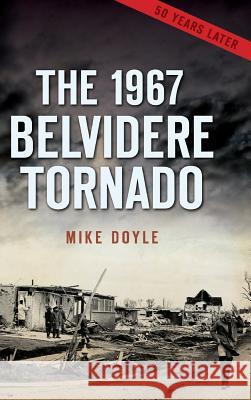 The 1967 Belvidere Tornado Mike Doyle 9781540215529 History Press Library Editions