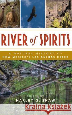 River of Spirits: A Natural History of New Mexico S Las Animas Creek Harley G. Shaw Matilde Holzwarth Todd Wilkinson 9781540215550