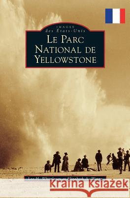 Yellowstone National Park Lee H. Whittlesey Elizabeth A. Watry 9781540215727 Arcadia Publishing Library Editions