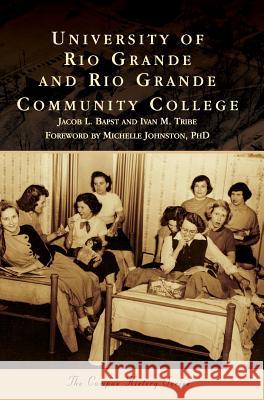 University of Rio Grande and Rio Grande Community College Jacob L. Bapst Ivan M. Tribe Michelle Johnsto 9781540215741 Arcadia Publishing Library Editions