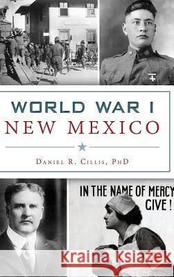 World War I New Mexico Daniel R. Cilli 9781540215802 History Press Library Editions