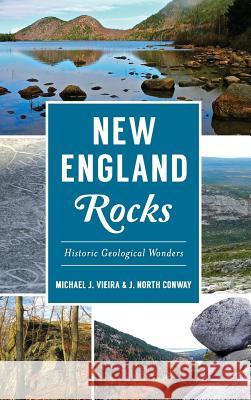 New England Rocks: Historic Geological Wonders Michael J. Vieira J. North Conway 9781540215833