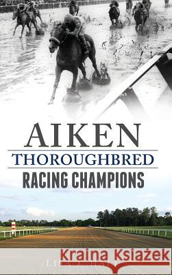Aiken Thoroughbred Racing Champions Lisa J. Hall 9781540215895