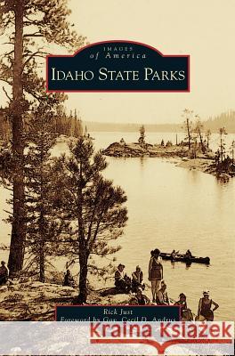 Idaho State Parks Rick Just Gov Cecil D. Andrus 9781540216151 Arcadia Publishing Library Editions