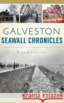 Galveston Seawall Chronicles Kimber Fountain 9781540216205 History Press Library Editions