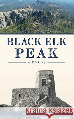 Black Elk Peak: A History Bradley D. Saum 9781540216236 History Press Library Editions