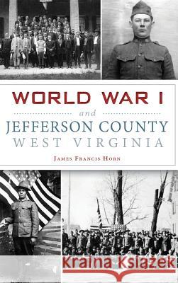 World War I and Jefferson County, West Virginia James Francis Horn 9781540216298