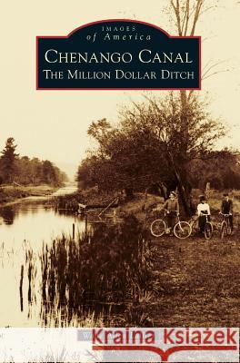 Chenango Canal: The Million Dollar Ditch Wade Allen Lallier 9781540216328 Arcadia Publishing Library Editions