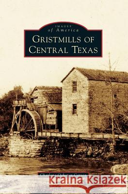 Gristmills of Central Texas Charlene Ochsner Carson 9781540216465