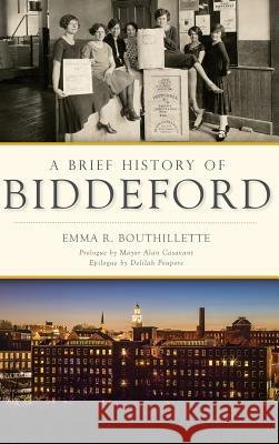 A Brief History of Biddeford Emma R. Bouthillette 9781540216632 History Press Library Editions